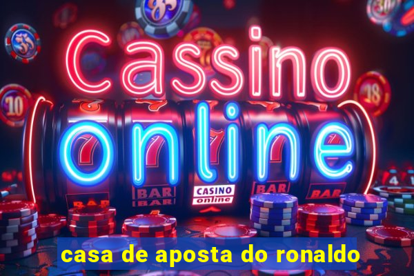 casa de aposta do ronaldo