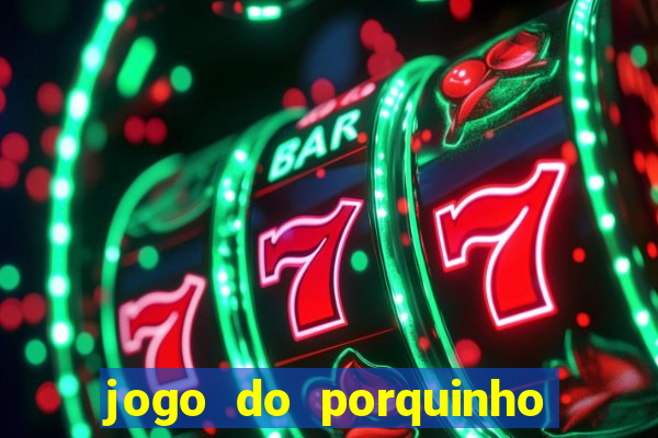 jogo do porquinho para ganhar dinheiro