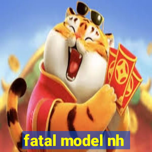 fatal model nh