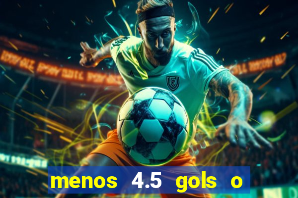 menos 4.5 gols o que significa