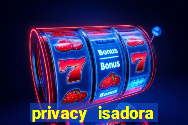 privacy isadora vale gratis