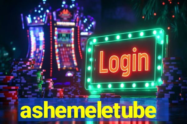 ashemeletube