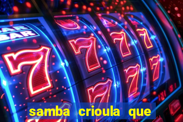 samba crioula que vem da bahia