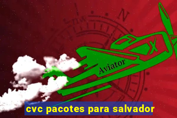 cvc pacotes para salvador