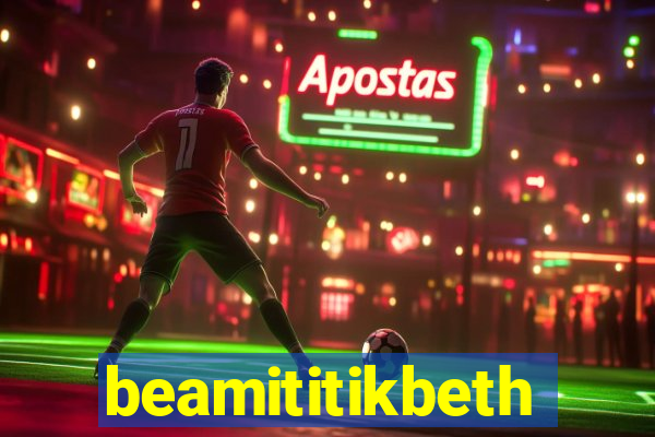 beamititikbeth