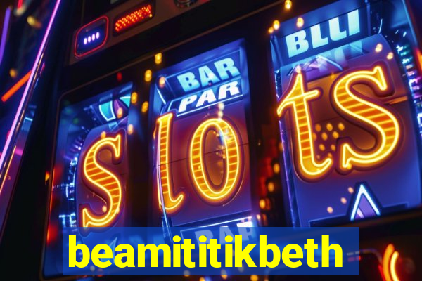 beamititikbeth