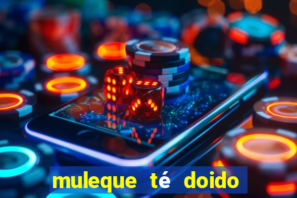 muleque té doido 4 filme completo dublado