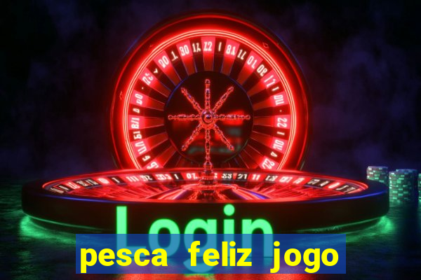 pesca feliz jogo ganhar dinheiro