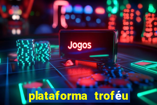 plataforma troféu bet é confiável