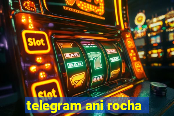 telegram ani rocha