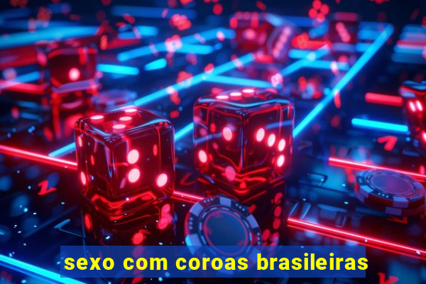 sexo com coroas brasileiras