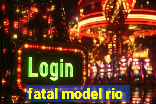 fatal model rio