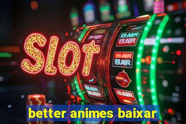 better animes baixar