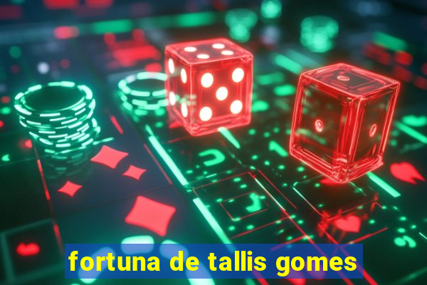 fortuna de tallis gomes