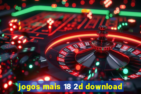 jogos mais 18 2d download