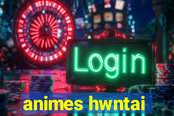 animes hwntai