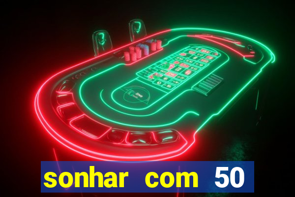 sonhar com 50 reais jogo do bicho