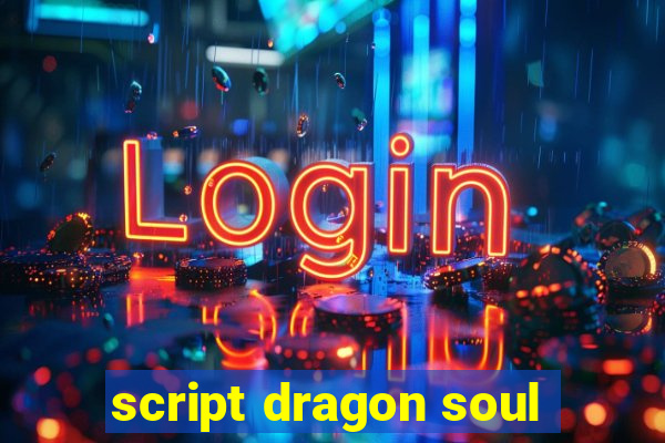 script dragon soul