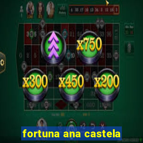 fortuna ana castela