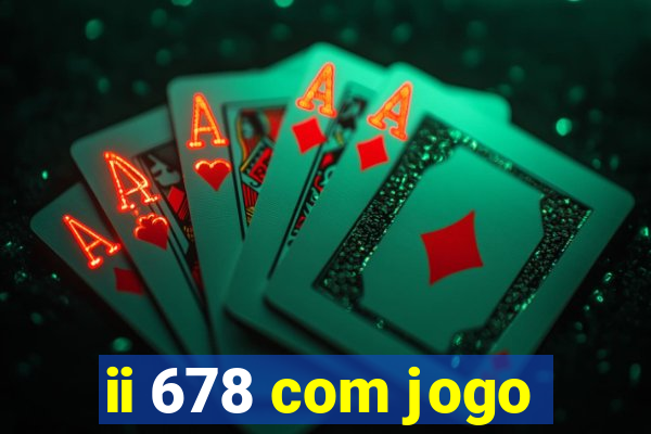 ii 678 com jogo