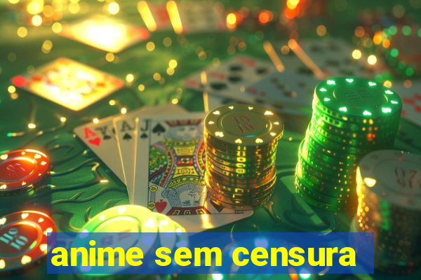 anime sem censura