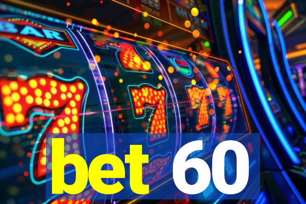 bet 60