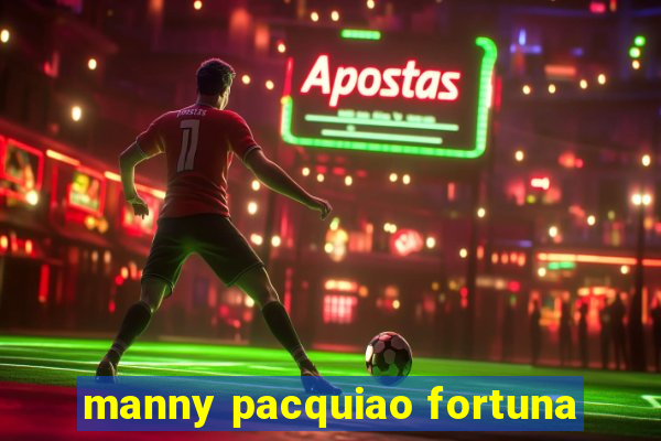 manny pacquiao fortuna