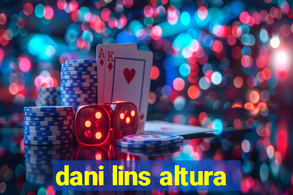 dani lins altura