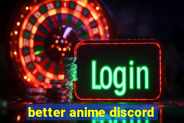 better anime discord