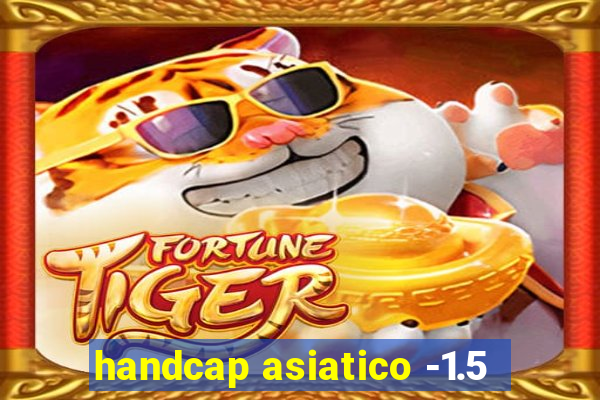 handcap asiatico -1.5