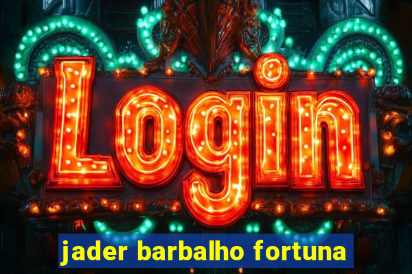 jader barbalho fortuna