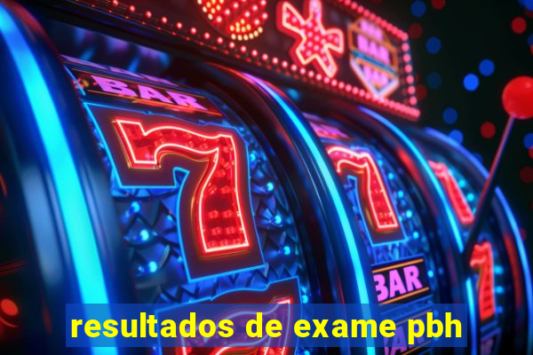 resultados de exame pbh