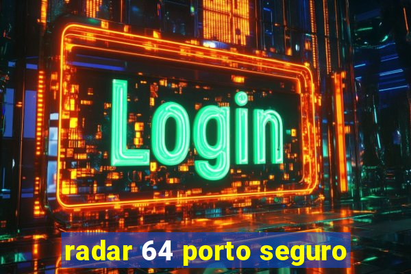 radar 64 porto seguro