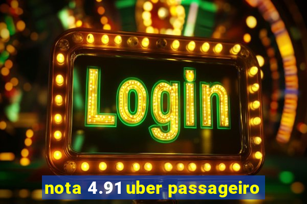 nota 4.91 uber passageiro