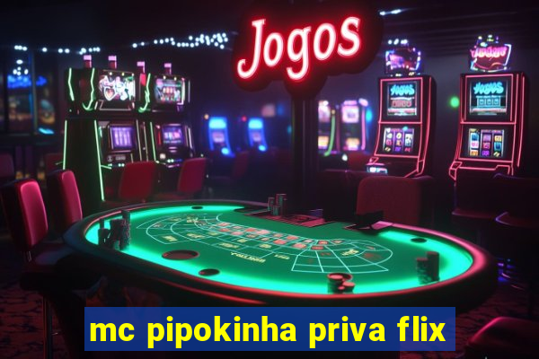 mc pipokinha priva flix