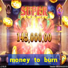 money to burn system pt br