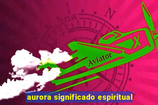 aurora significado espiritual