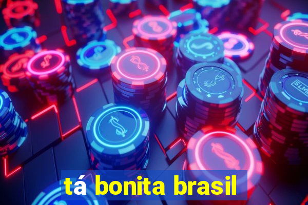 tá bonita brasil