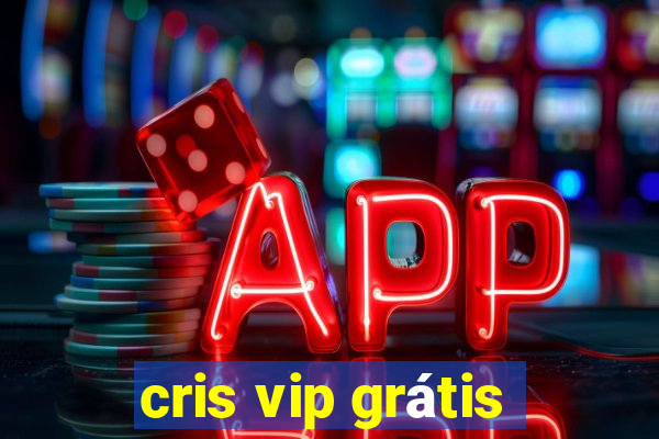 cris vip grátis