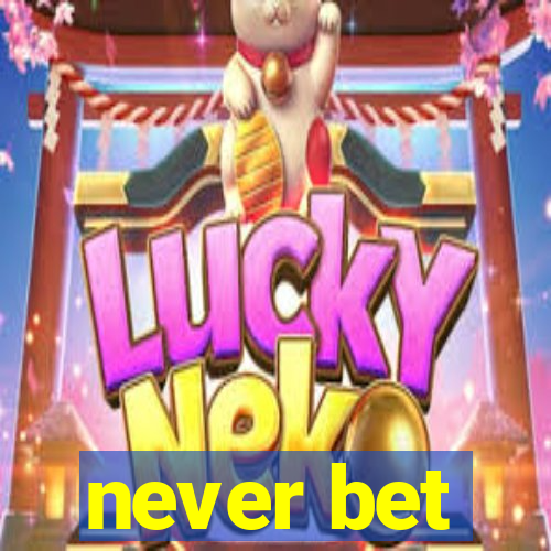 never bet