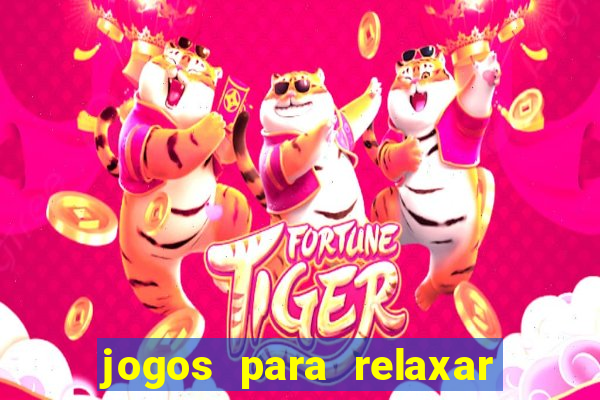 jogos para relaxar a mente