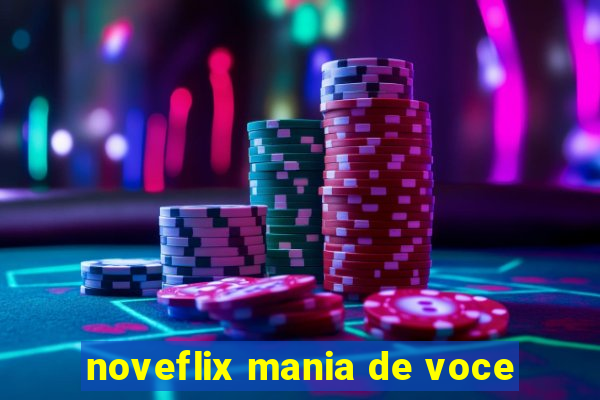 noveflix mania de voce