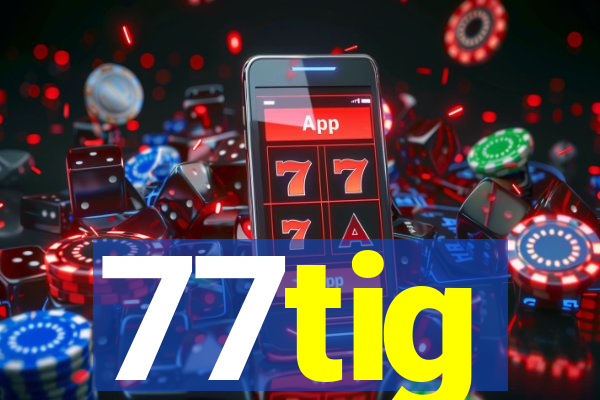 77tig