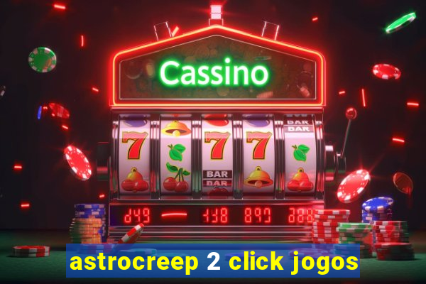 astrocreep 2 click jogos