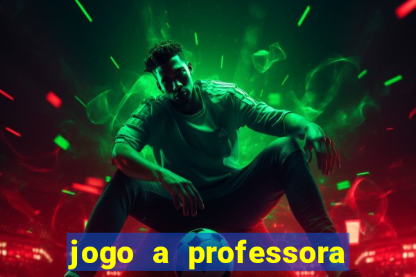 jogo a professora escola legal