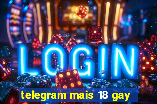 telegram mais 18 gay