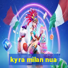 kyra milan nua