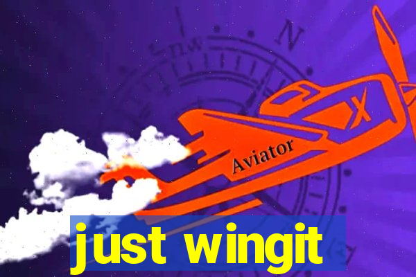 just wingit