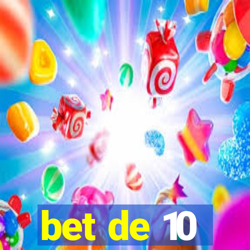 bet de 10