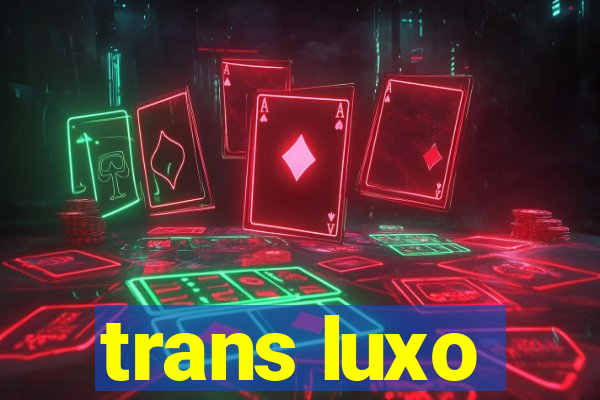 trans luxo